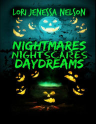 Title: Nightmares, Night Scares, Daydreams, Author: Lori Jenessa Nelson