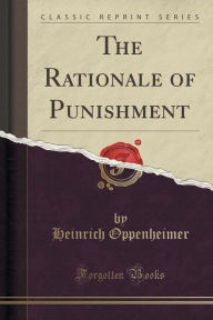 Title: The Rationale of Punishment (Classic Reprint), Author: Heinrich Oppenheimer