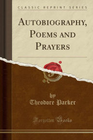 Autobiography, Poems and Prayers (Classic Reprint)