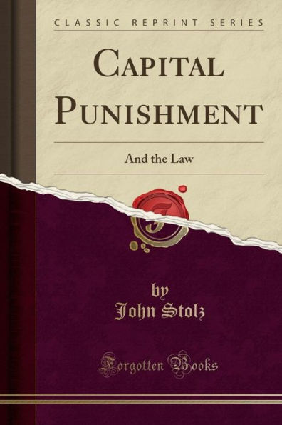 Capital Punishment: And the Law (Classic Reprint)