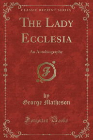 The Lady Ecclesia: An Autobiography (Classic Reprint)