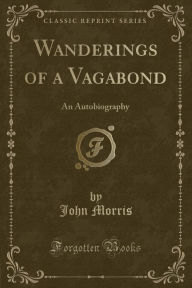 Wanderings of a Vagabond: An Autobiography (Classic Reprint)