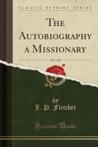 The Autobiography a Missionary, Vol. 2 of 2 (Classic Reprint)