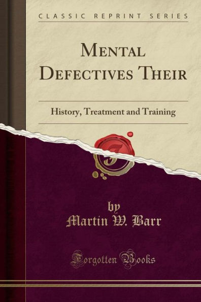 Mental Defectives Their: History, Treatment and Training (Classic Reprint)