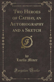 Two Heroes of Cathay, an Autobiography and a Sketch (Classic Reprint)