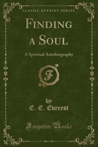 Finding a Soul: A Spiritual Autobiography (Classic Reprint)