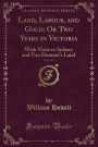 Land, Labour, and Gold; Or Two Years in Victoria, Vol. 1 of 2: With Visits to Sydney and Van Diemen's Land (Classic Reprint)