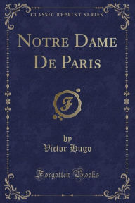 Title: Notre Dame De Paris (Classic Reprint), Author: Victor Hugo