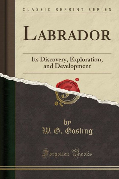 Labrador: Its Discovery, Exploration, and Development (Classic Reprint)