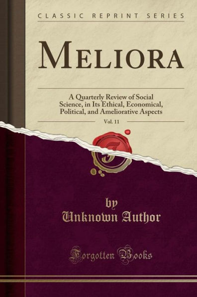 Meliora, Vol. 11: A Quarterly Review of Social Science, in Its Ethical, Economical, Political, and Ameliorative Aspects (Classic Reprint)