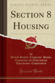 Title: Section 8 Housing (Classic Reprint), Author: United States; Congress; Hou Employment