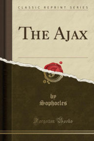 Title: The Ajax (Classic Reprint), Author: Sophocles Sophocles