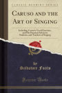 Caruso and the Art of Singing: Including Caruso's Vocal Exercises, and His Practical Advice to Students, and Teachers of Singing (Classic Reprint)