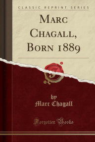 Title: Marc Chagall, Born 1889 (Classic Reprint), Author: Marc Chagall