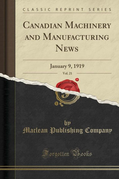 Canadian Machinery and Manufacturing News, Vol. 21: January 9, 1919 (Classic Reprint)