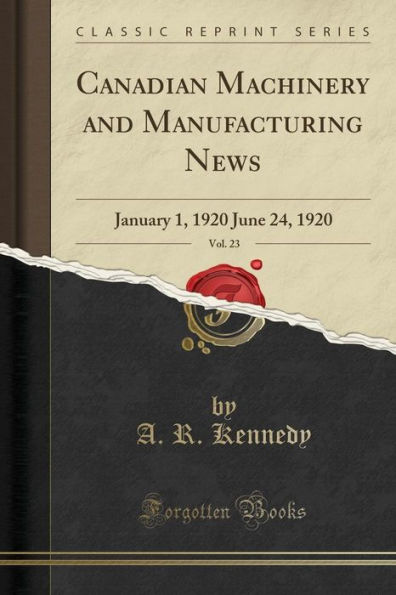 Canadian Machinery and Manufacturing News, Vol. 23: January 1, 1920 June 24, 1920 (Classic Reprint)