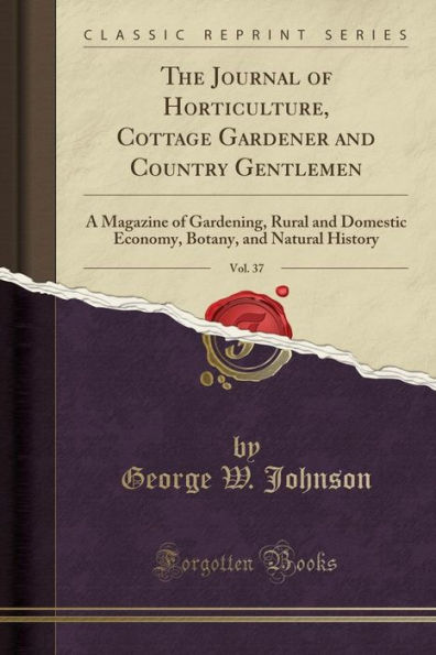 The Journal of Horticulture, Cottage Gardener and Country Gentlemen, Vol. 37: A Magazine of Gardening, Rural and Domestic Economy, Botany, and Natural History (Classic Reprint)