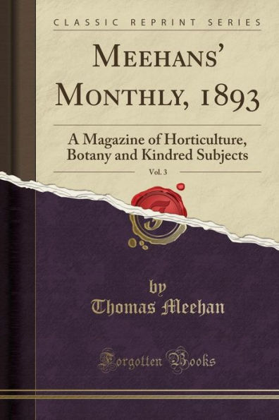 Meehans' Monthly, 1893, Vol. 3: A Magazine of Horticulture, Botany and Kindred Subjects (Classic Reprint)