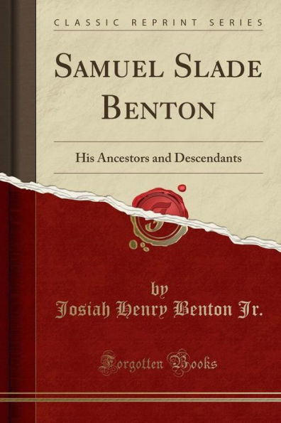 Samuel Slade Benton: His Ancestors and Descendants (Classic Reprint)