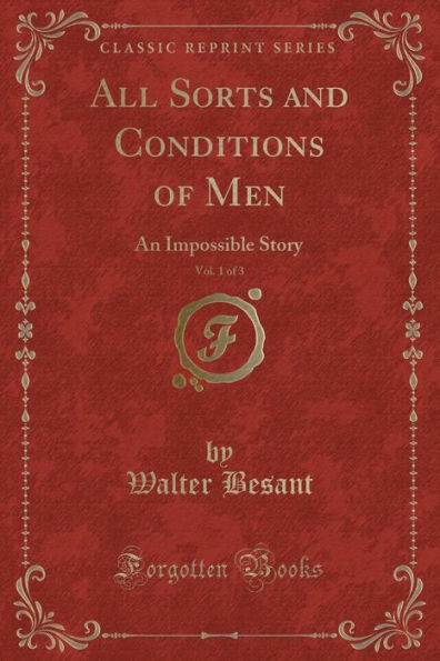 All Sorts and Conditions of Men, Vol. 1 of 3: An Impossible Story (Classic Reprint)