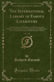 Title: The International Library of Famous Literature, Vol. 4 of 20: Selections From the World's Great Writers, Ancient, Medieval, and Modern, With Biographical and Explanatory Notes and Critical Essays by Many Eminent Writers (Classic Reprint), Author: Richard Garnett