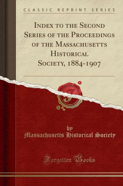 Index to the Second Series of the Proceedings of the Massachusetts Historical Society, 1884-1907 (Classic Reprint)