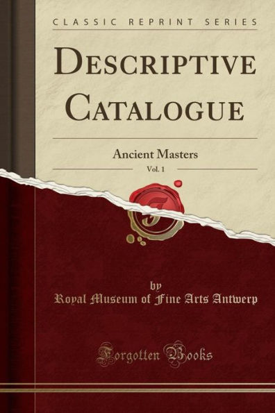 Descriptive Catalogue, Vol. 1: Ancient Masters (Classic Reprint)