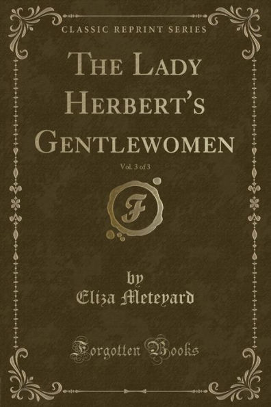 The Lady Herbert's Gentlewomen, Vol. 3 of 3 (Classic Reprint)