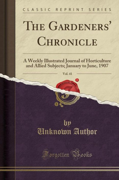 The Gardeners' Chronicle, Vol. 41: A Weekly Illustrated Journal of Horticulture and Allied Subjects; January to June, 1907 (Classic Reprint)