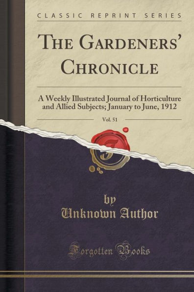 The Gardeners' Chronicle, Vol. 51: A Weekly Illustrated Journal of Horticulture and Allied Subjects; January to June, 1912 (Classic Reprint)