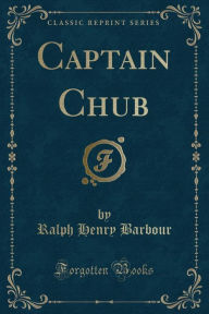 Title: Captain Chub (Classic Reprint), Author: Ralph Henry Barbour