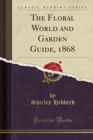 The Floral World and Garden Guide, 1868 (Classic Reprint)
