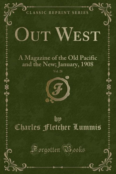 Out West, Vol. 28: A Magazine of the Old Pacific and the New; January, 1908 (Classic Reprint)