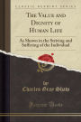 The Value and Dignity of Human Life: As Shown in the Striving and Suffering of the Individual (Classic Reprint)
