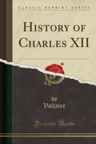 Title: History of Charles XII (Classic Reprint), Author: Voltaire Voltaire