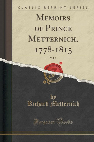 Memoirs of Prince Metternich, 1778-1815, Vol. 1 (Classic Reprint)