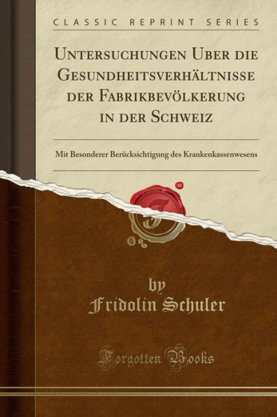 Untersuchungen Uber die Gesundheitsverhältnisse der Fabrikbevölkerung in der Schweiz: Mit Besonderer Berücksichtigung des Krankenkassenwesens (Classic Reprint)