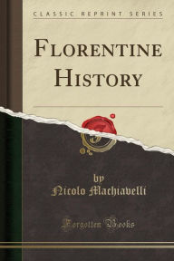Florentine History (Classic Reprint)