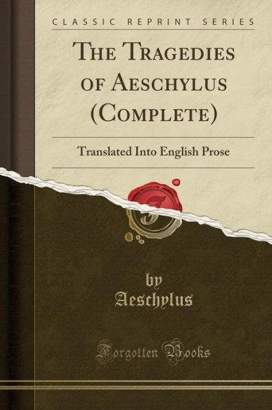 The Tragedies of Aeschylus (Complete): Translated Into English Prose (Classic Reprint)