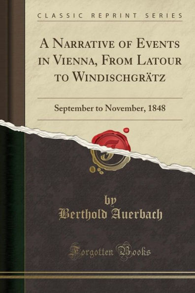 A Narrative of Events in Vienna, From Latour to Windischgrätz: September to November, 1848 (Classic Reprint)