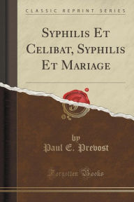 Title: Syphilis Et Celibat, Syphilis Et Mariage (Classic Reprint), Author: Paul E. Prevost