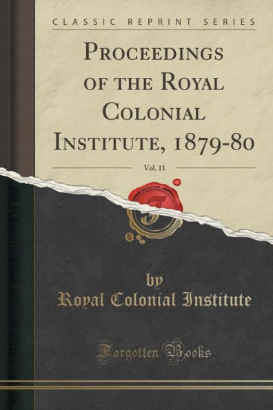 Proceedings of the Royal Colonial Institute, 1879-80, Vol. 11 (Classic Reprint)