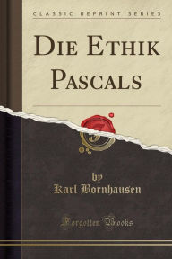 Title: Die Ethik Pascals (Classic Reprint), Author: Karl Bornhausen