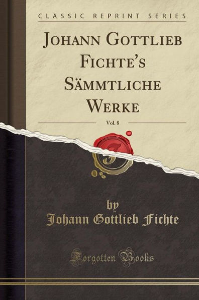 Johann Gottlieb Fichte's Sämmtliche Werke, Vol. 8 (Classic Reprint)