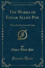 The Works of Edgar Allen Poe, Vol. 4 of 10: Tales, the Detection of Crime (Classic Reprint)