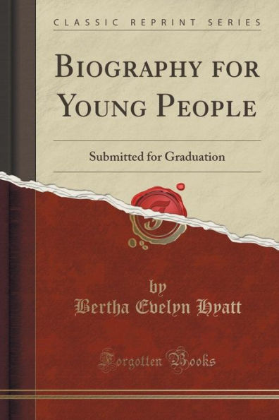 Biography for Young People: Submitted for Graduation (Classic Reprint)