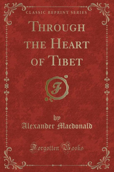 Through the Heart of Tibet (Classic Reprint)