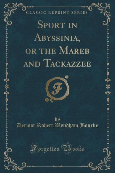 Sport in Abyssinia, or the Mareb and Tackazzee (Classic Reprint)