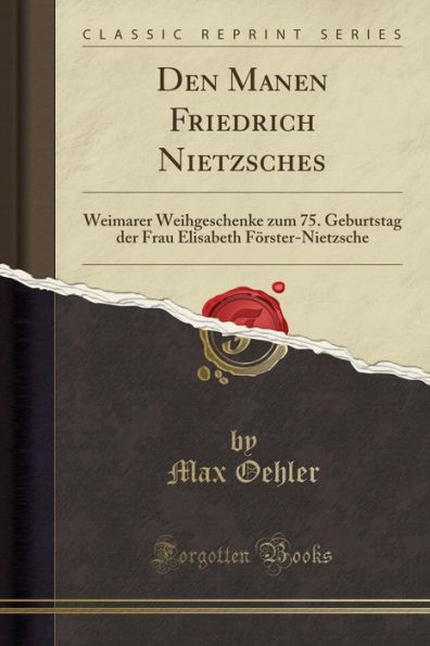 Den Manen Friedrich Nietzsches: Weimarer Weihgeschenke zum 75. Geburtstag der Frau Elisabeth Förster-Nietzsche (Classic Reprint)