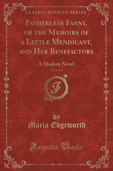 Fatherless Fanny, or the Memoirs of a Little Mendicant, and Her Benefactors, Vol. 1 of 4: A Modern Novel (Classic Reprint)